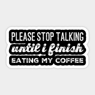 Please Stop Talking Until I Finish Eating My Coffee Sticker